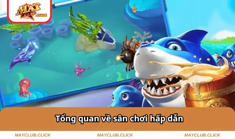 Bắn Cá MAYCLUB 1 Tổng quan về sân chơi hấp dẫn